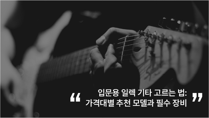 입문용 일렉 기타 고르는 법: 가격대별 추천 모델과 필수 장비